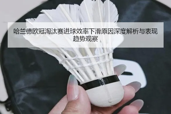 哈兰德欧冠淘汰赛进球效率下滑原因深度解析与表现趋势观察