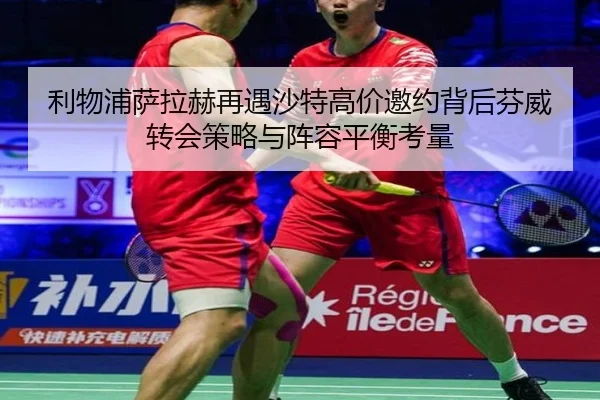 利物浦萨拉赫再遇沙特高价邀约背后芬威转会策略与阵容平衡考量