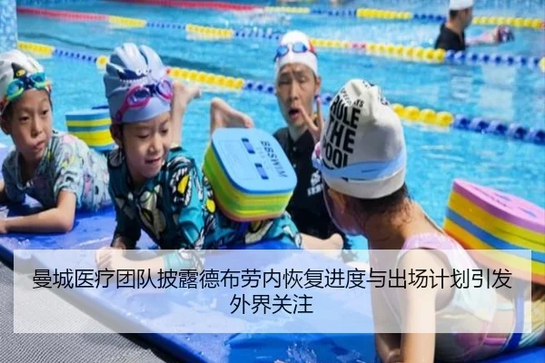 曼城医疗团队披露德布劳内恢复进度与出场计划引发外界关注